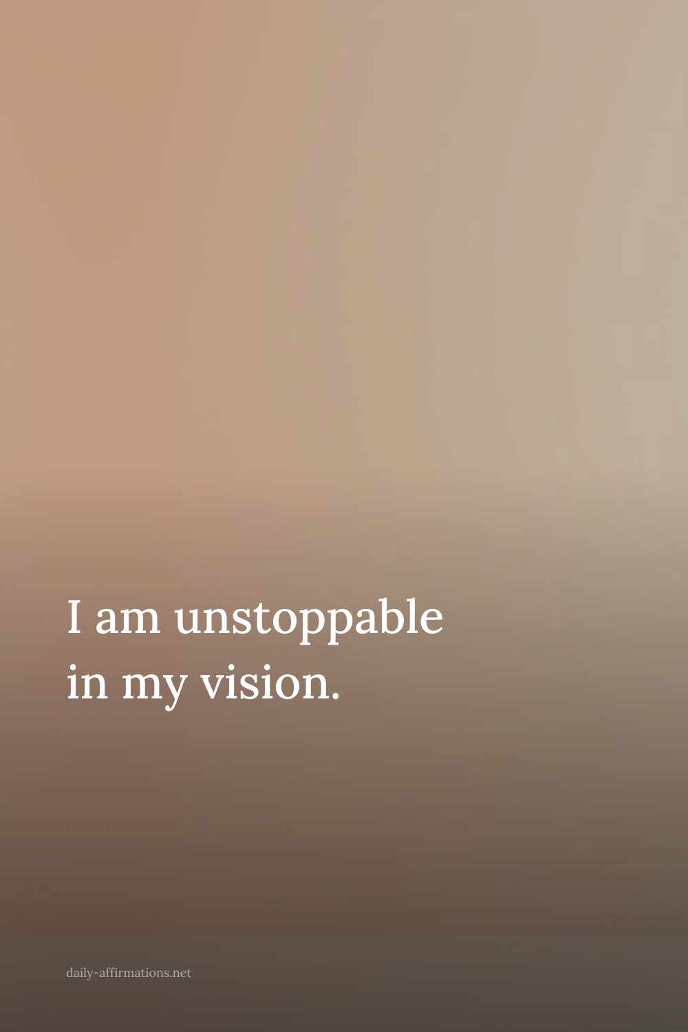 I am unstoppable in my vision.