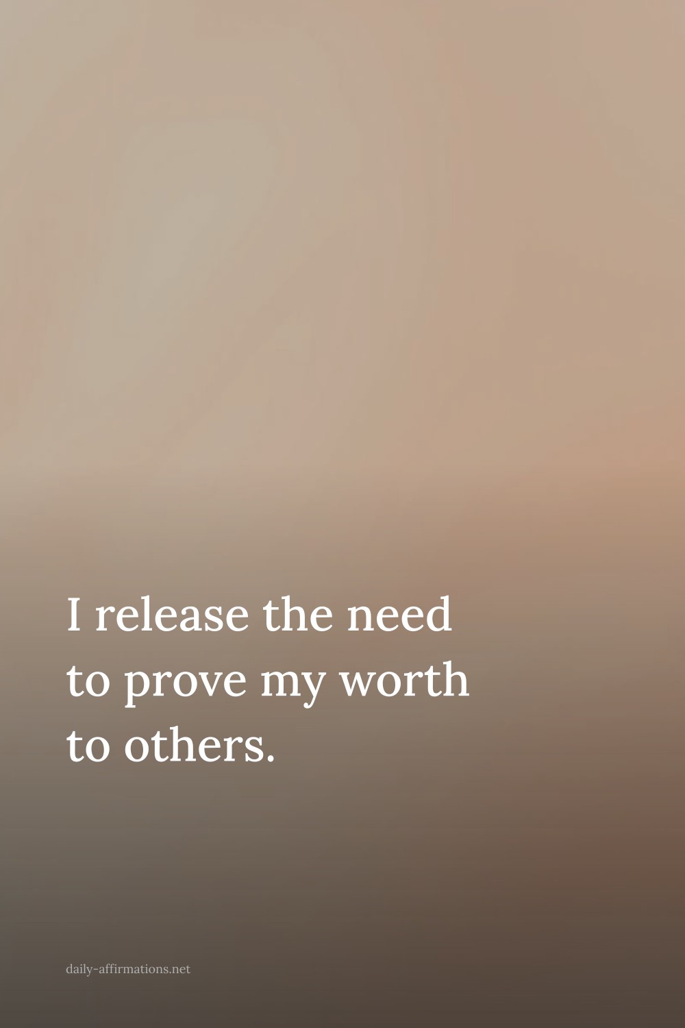 I release the need to prove my worth to others.