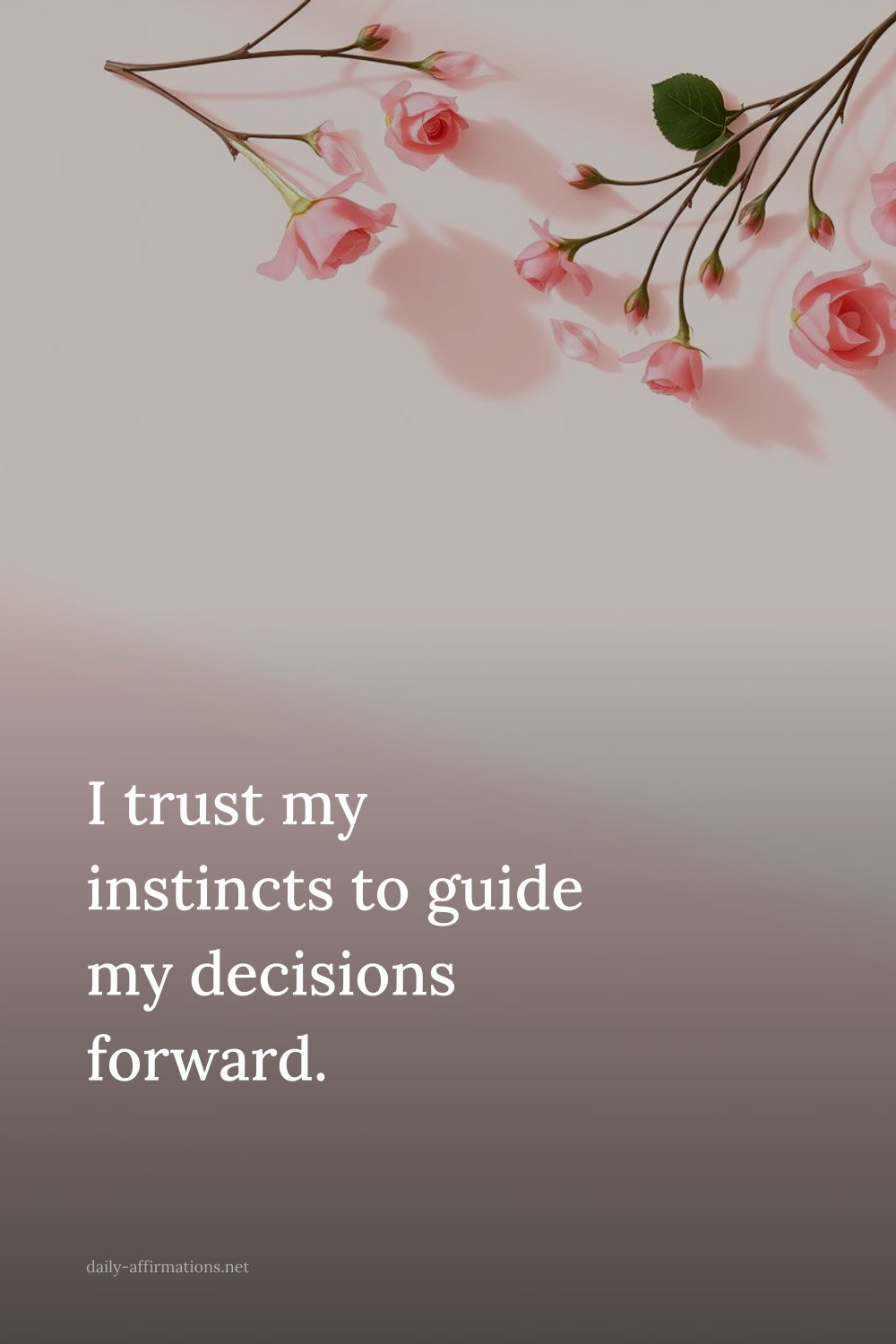 I trust my instincts to guide my decisions forward.