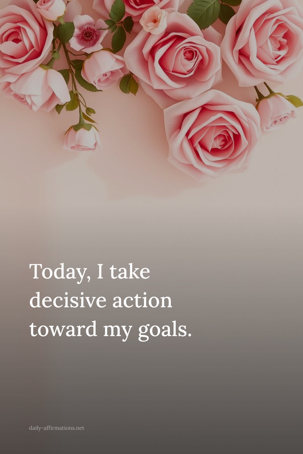 Today, I take decisive action toward my goals.
