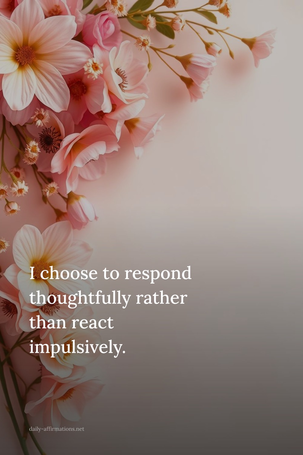 I choose to respond thoughtfully rather than react impulsively.