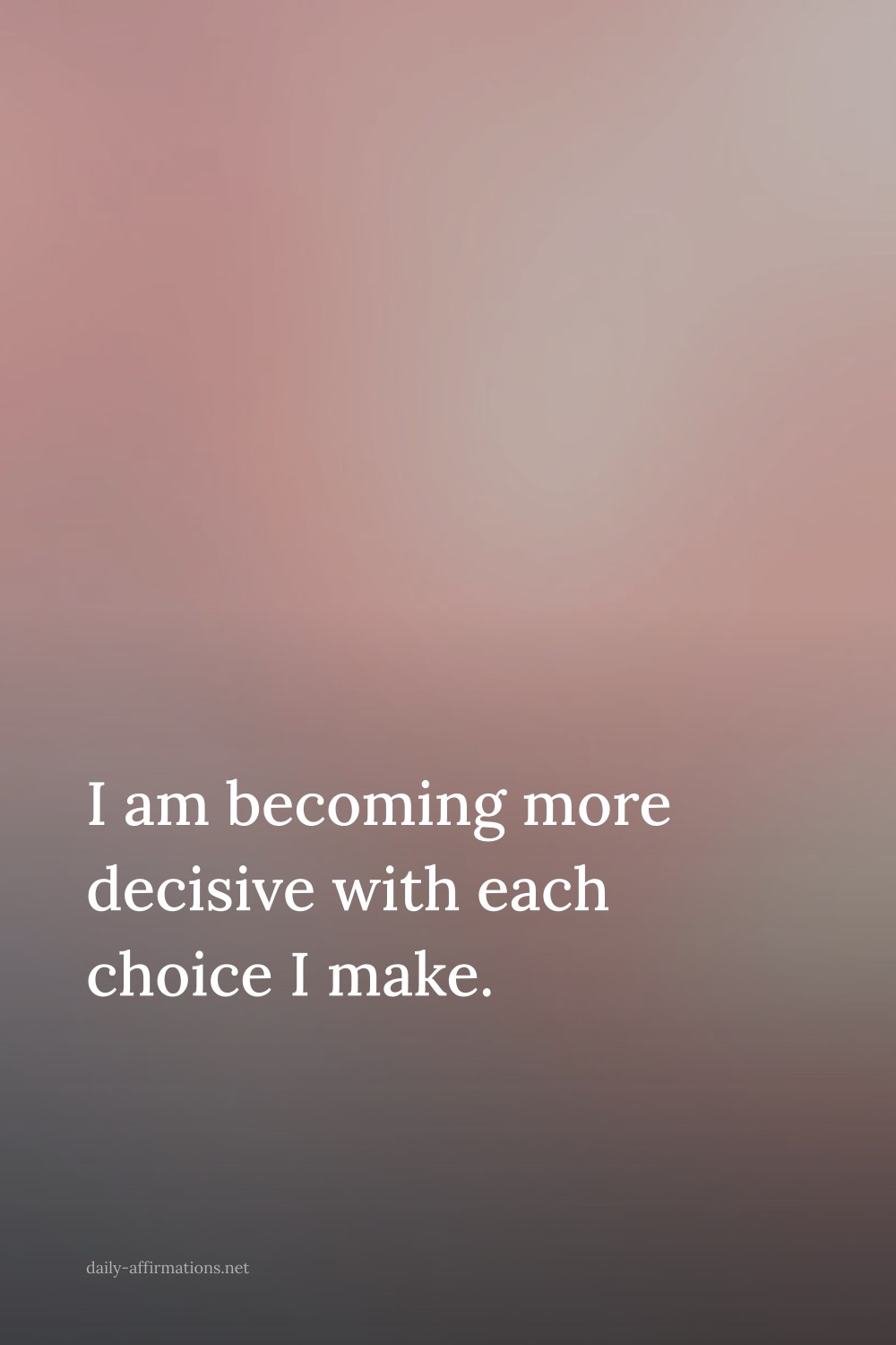 I am becoming more decisive with each choice I make.