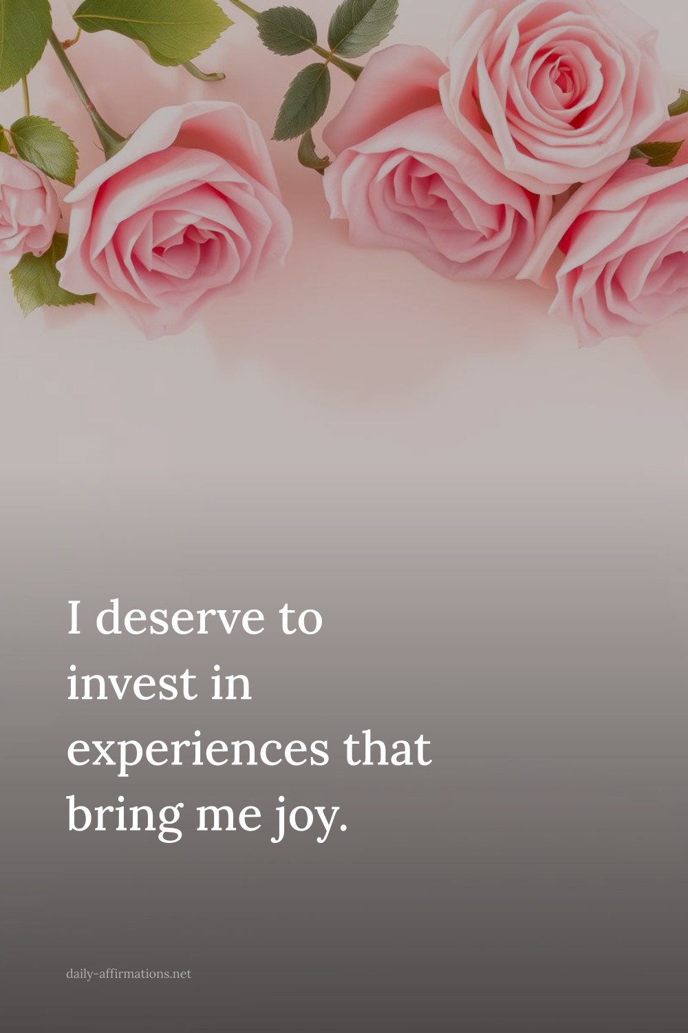 I deserve to invest in experiences that bring me joy.