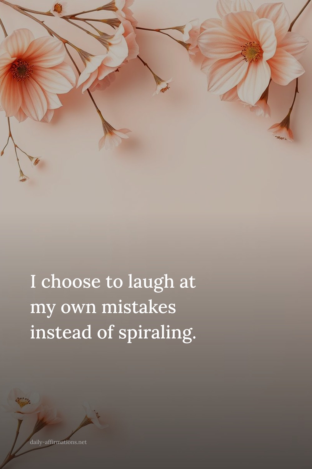 I choose to laugh at my own mistakes instead of spiraling.