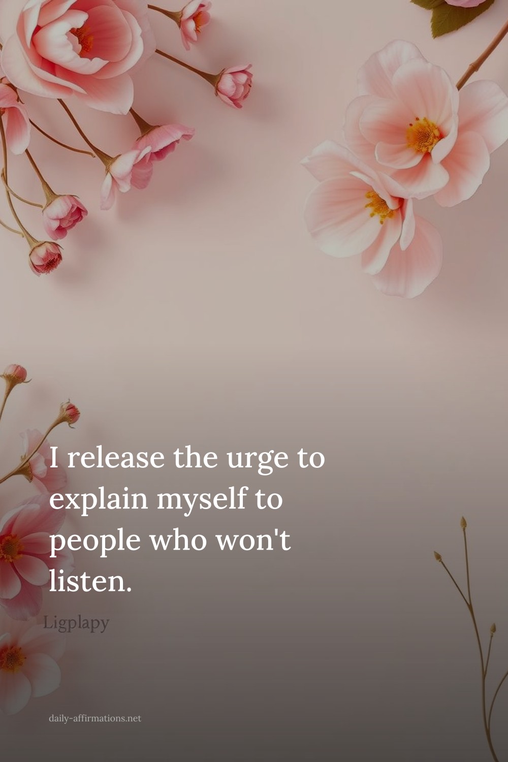 I release the urge to explain myself to people who won't listen.