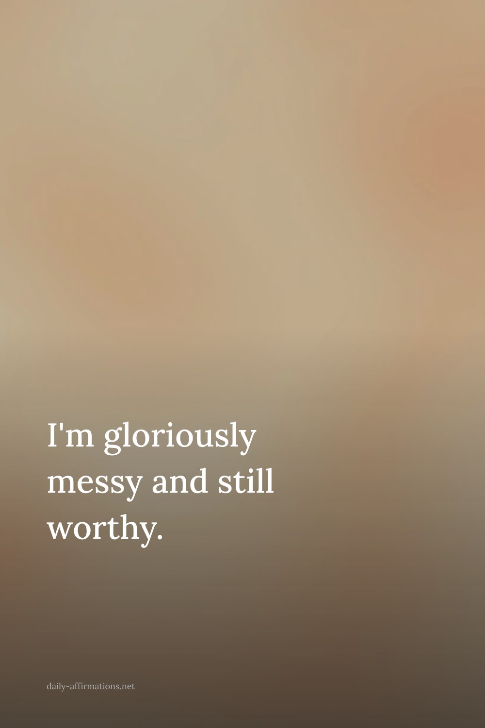 I'm gloriously messy and still worthy.