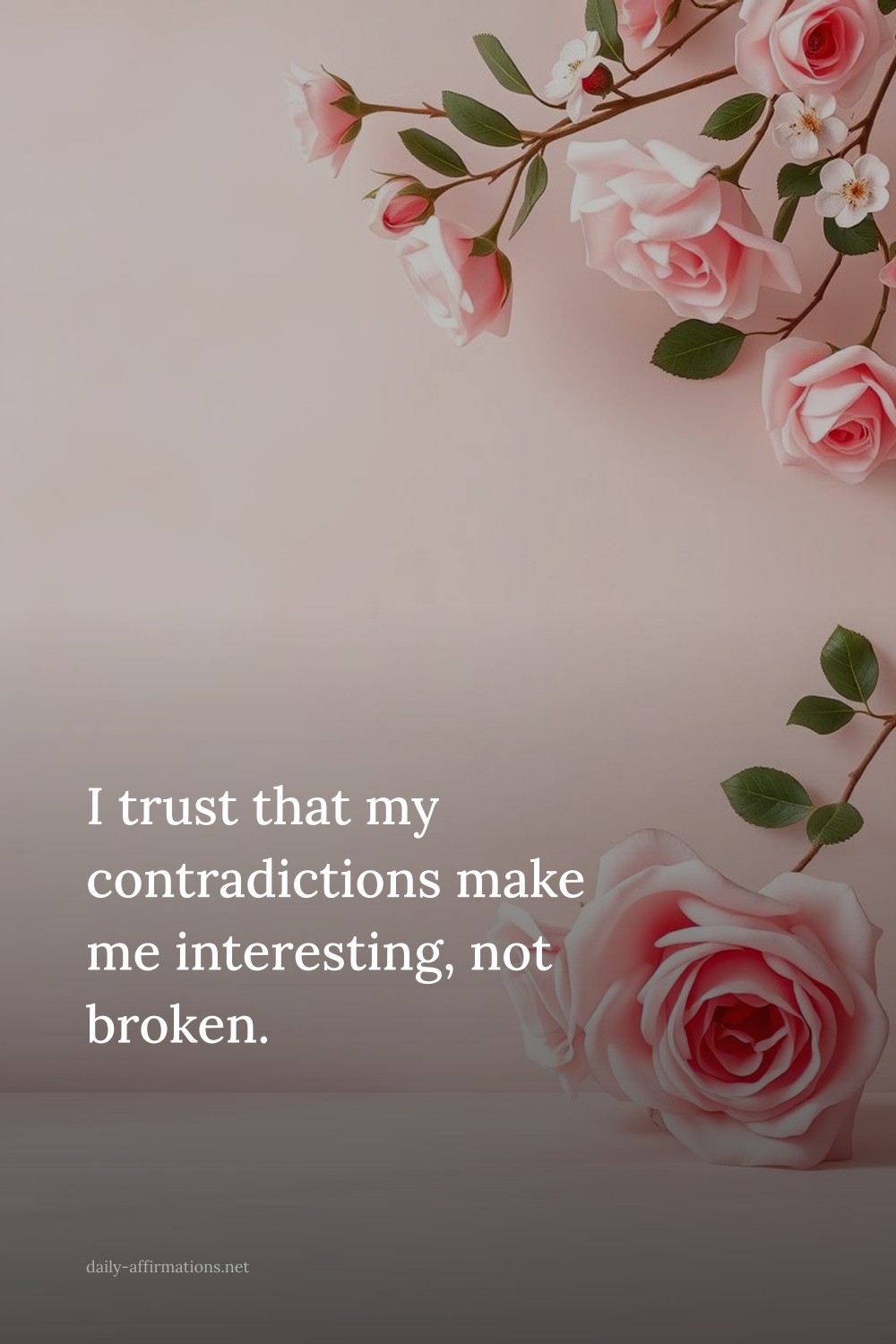 I trust that my contradictions make me interesting, not broken.