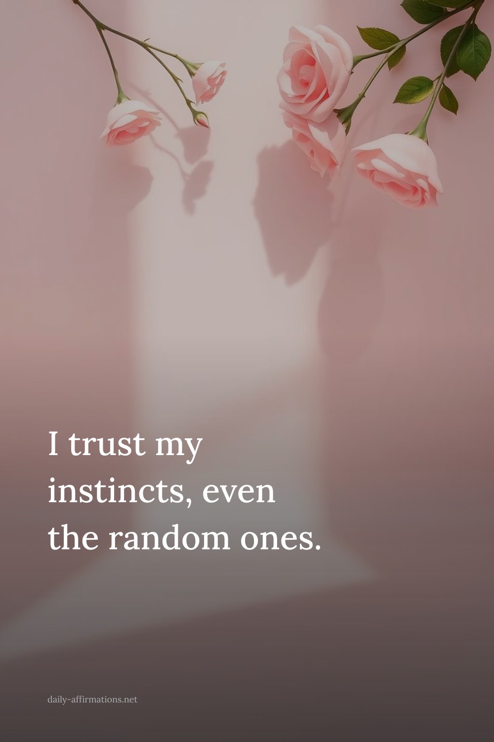 I trust my instincts, even the random ones.
