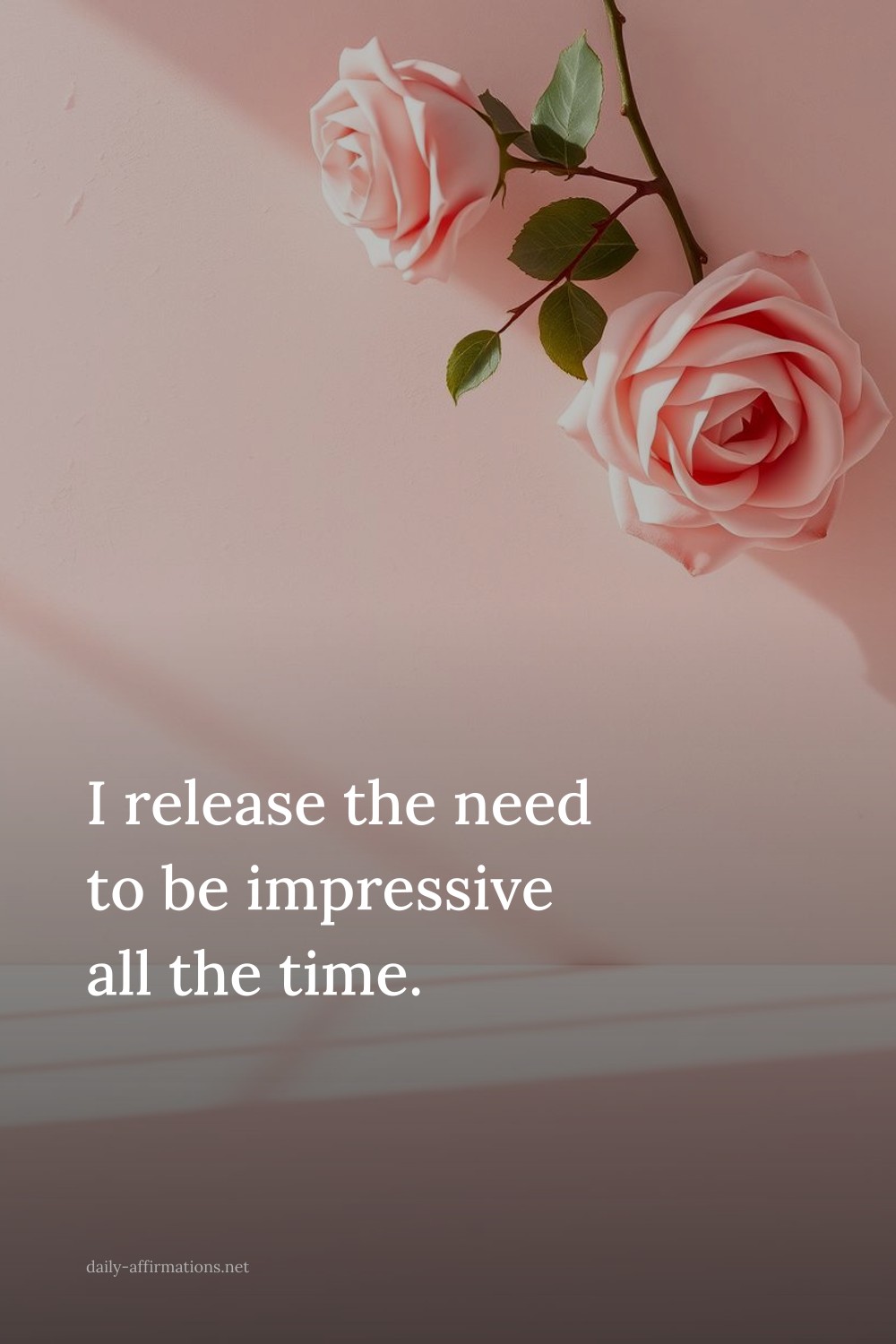 I release the need to be impressive all the time.