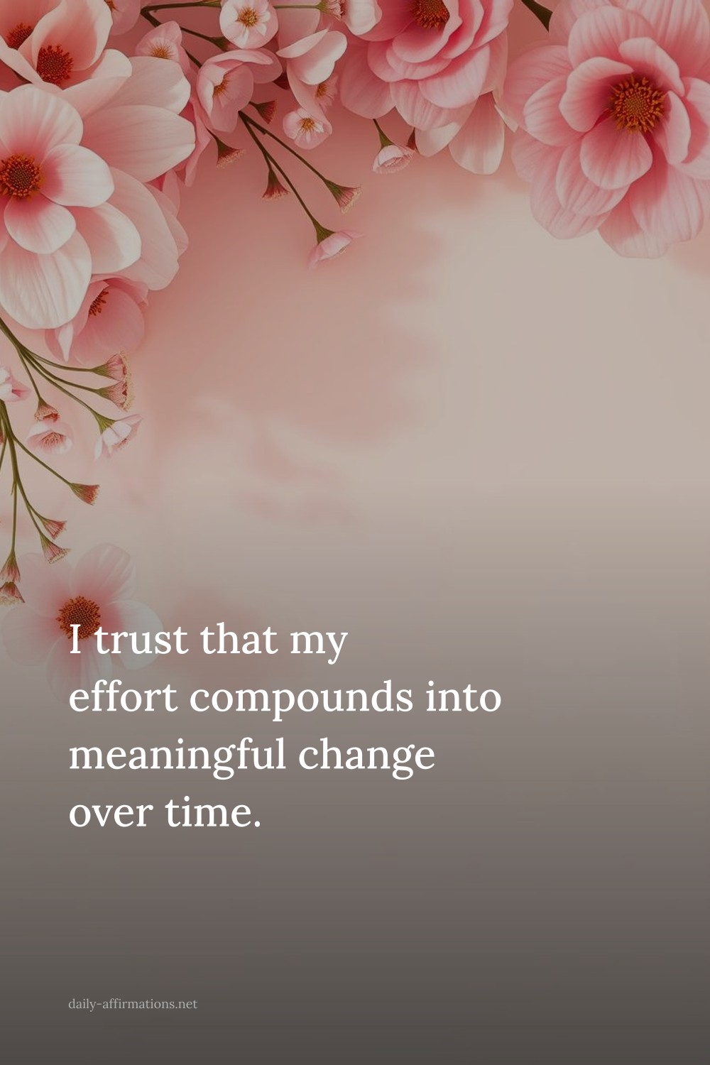 I trust that my effort compounds into meaningful change over time.