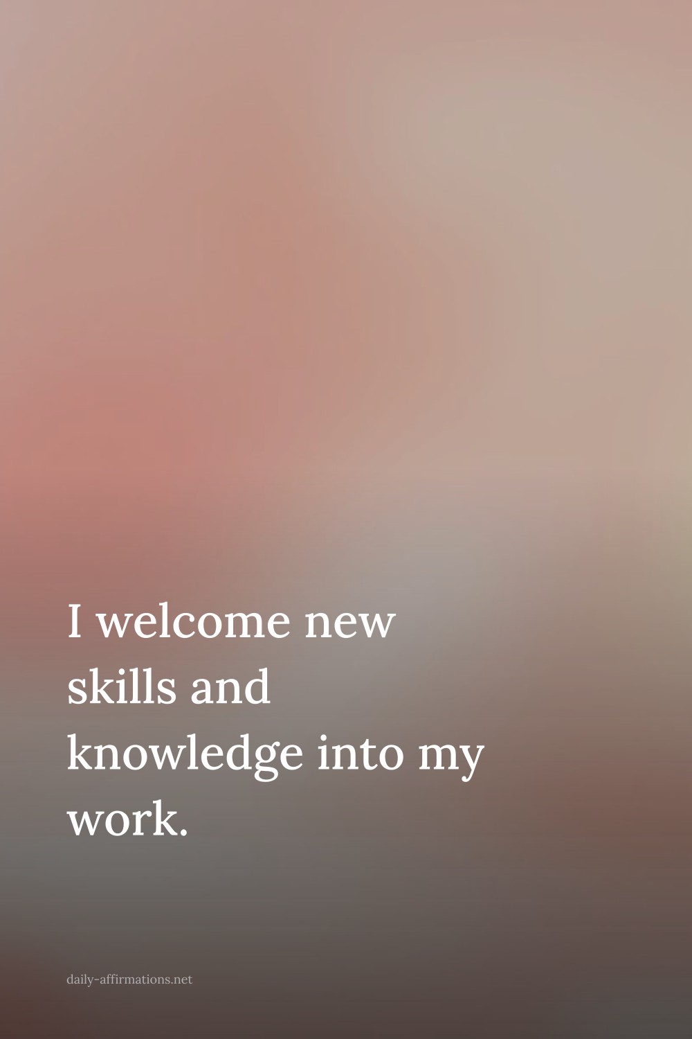 I welcome new skills and knowledge into my work.